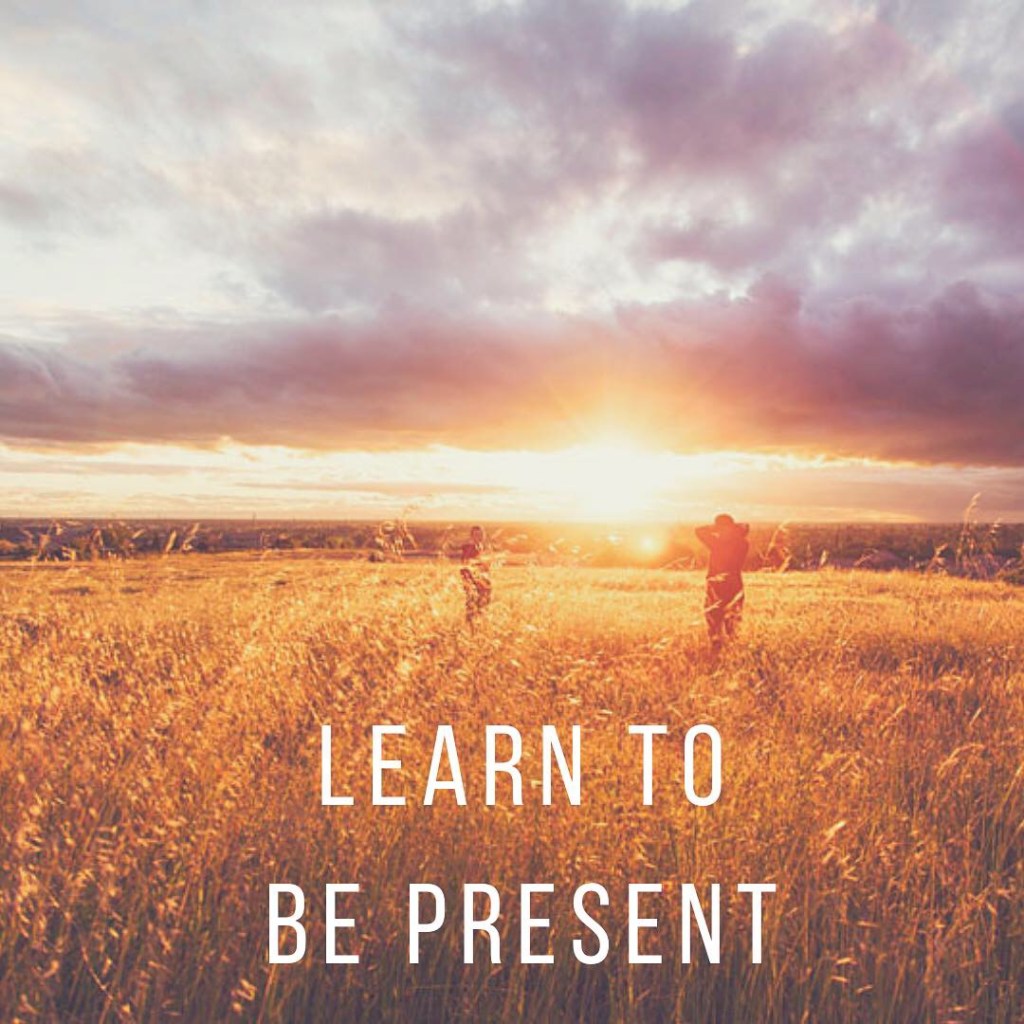 Learn To Be&nbsp;Present